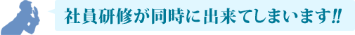 社員研修が同時に出来てしまいます!!