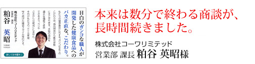 株式会社コーワリミテッド営業部 課長 粕谷 英昭様