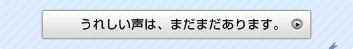 うれしい声は、まだまだあります。